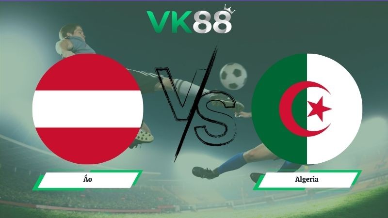 VK88 Nhận định soi kèo Áo vs Algeria 09h00 ngày 28/06/2026 – World Cup 2026