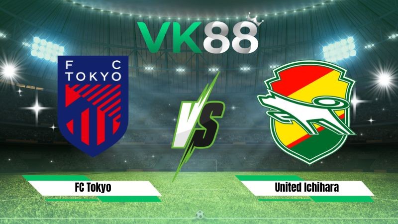 VK88 Nhận định soi kèo FC Tokyo vs United Ichihara 17h30 ngày 21/08/2026 – VĐQG Nhật Bản