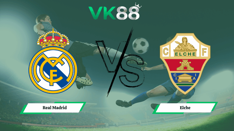 VK88 Nhận định soi kèo Real Madrid vs Elche 03h00 ngày 15/03/2026 – La Liga