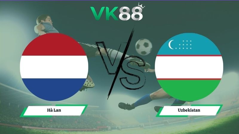 VK88 Nhận định soi kèo Hà Lan vs Uzbekistan 01h45 ngày 09/06/2026 – Friendly International