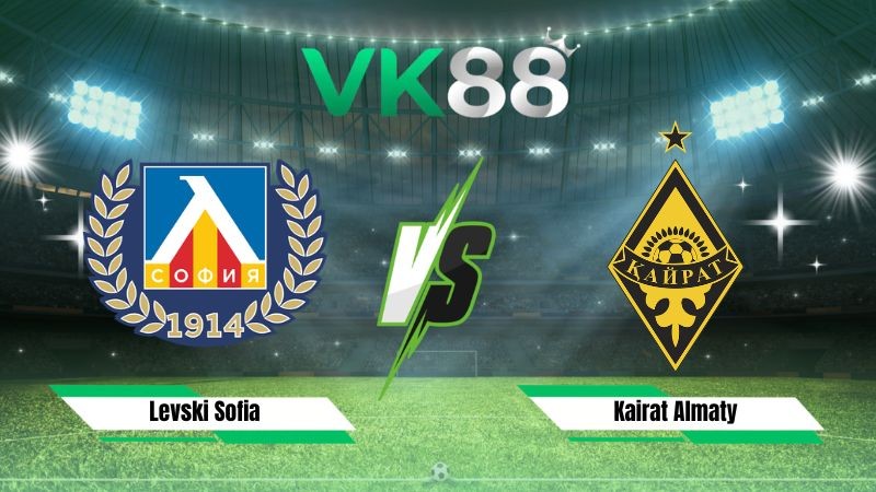 VK88 Nhận định soi kèo Levski Sofia vs Kairat Almaty 00h30 ngày 05/08/2026 – Vòng loại Champions League