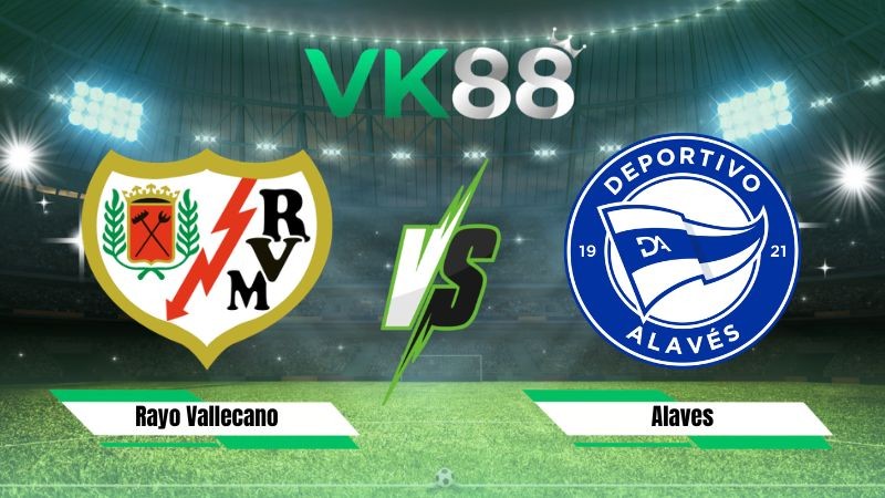 VK88 Nhận định soi kèo Rayo Vallecano vs Alaves 02h00 ngày 21/08/2026 – La Liga