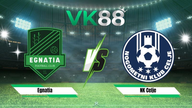 VK88 Nhận định soi kèo Egnatia vs NK Celje 02h00 ngày 23/07/2026 – Vòng Loại Champions League