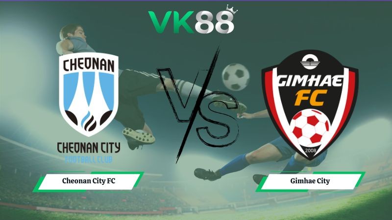 VK88 Nhận định soi kèo Cheonan City FC vs Gimhae City 17h30 ngày 10/07/2026 – Hạng 2 Hàn Quốc
