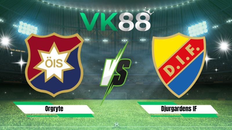 VK88 Nhận định soi kèo Orgryte vs Djurgardens IF 00h00 ngày 21/07/2026 – VĐQG Thụy Điển