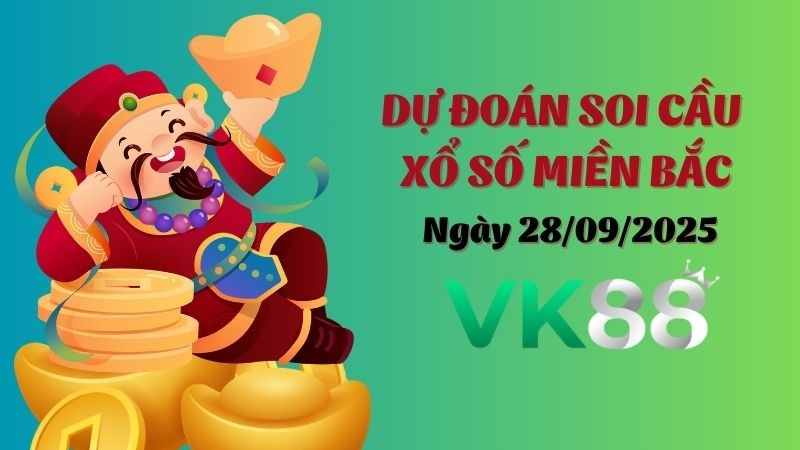 VK88 Dự Đoán Soi Cầu Xổ Số Miền Bắc Ngày 28/09/2025 - Đánh Là Trúng Bạc Tỷ