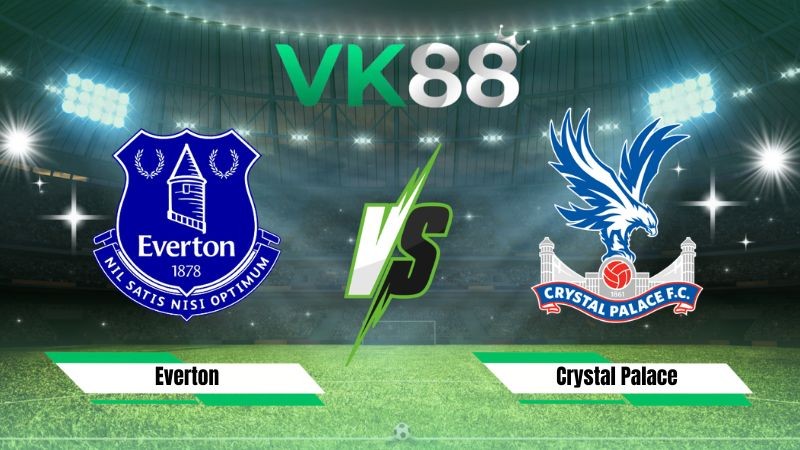 VK88 Nhận định soi kèo Everton vs Crystal Palace 21h00 ngày 22/08/2026 – Ngoại Hạng Anh