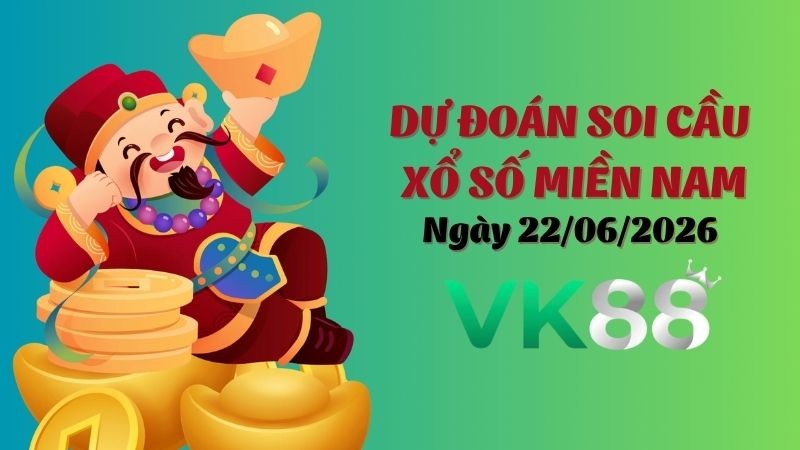 VK88 Dự Đoán Soi Cầu Xổ Số Miền Nam Ngày 22/06/2026 - Tìm Con Lô Đẹp Nhất