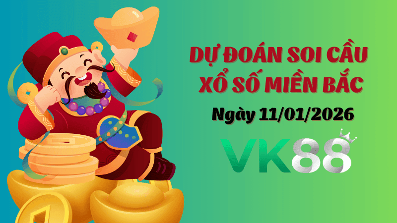 VK88 Dự Đoán Soi Cầu Xổ Số  Miền Bắc Ngày 11/01/2026 - Đánh Là Trúng Bạc Tỷ