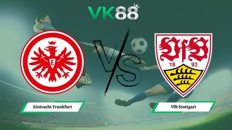 VK88 Nhận định soi kèo Eintracht Frankfurt vs VfB Stuttgart 20h30 ngày 16/05/2026 – Bundesliga